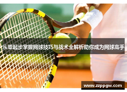 从零起步掌握网球技巧与战术全解析助你成为网球高手