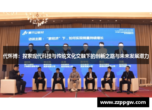 代怀博：探索现代科技与传统文化交融下的创新之路与未来发展潜力