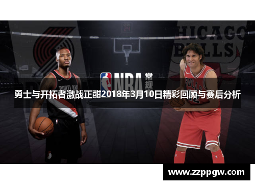 勇士与开拓者激战正酣2018年3月10日精彩回顾与赛后分析