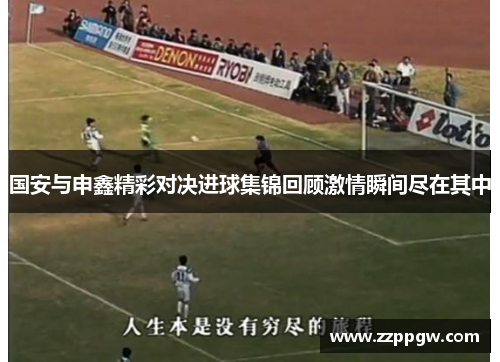 国安与申鑫精彩对决进球集锦回顾激情瞬间尽在其中